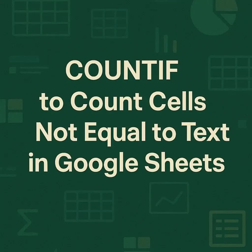 Google Sheets COUNTIF to Count Cells Not Equal to Text