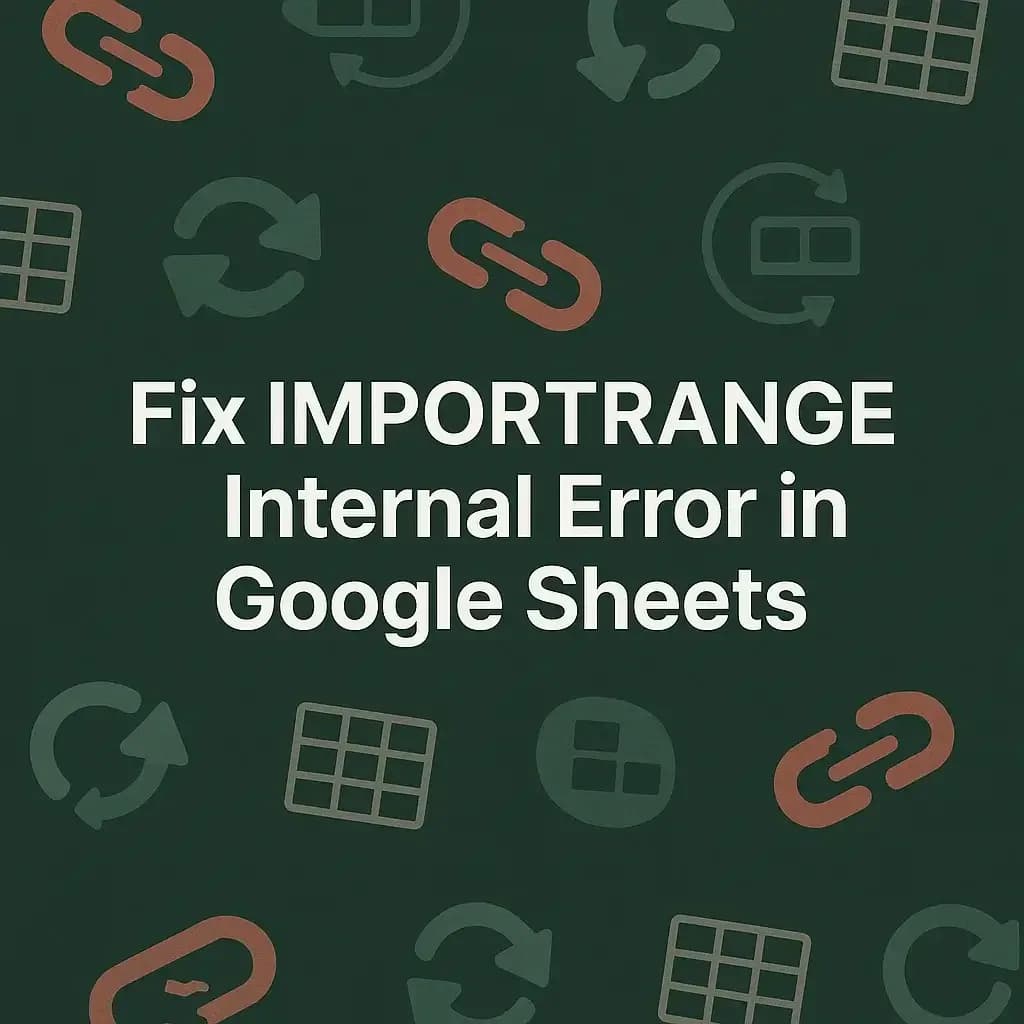How to Fix IMPORTRANGE Internal Error in Google Sheets