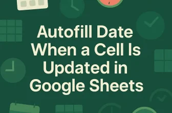 featured image - how to autofill dates when a cell is updated in google sheets