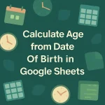 featured image - how to calculate age from date of birth in google sheets