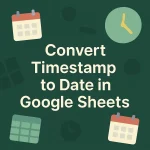 featured image - how to convert timestamp to date in google sheets