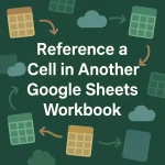 featured image - how to reference a cell in another google sheets workbook
