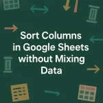 featured image - how to sort columns in google sheets without mixing data