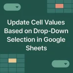 featured image - how to update cell values based on drop down selection in google sheets