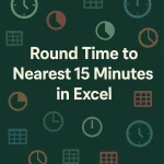 featured image - excel round time to nearest 15 minutes