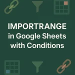 featured image - importrange google sheets with conditions