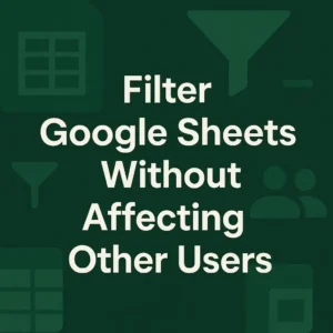 featured image - how to filter google sheets without affecting other users
