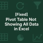 featured image - pivot table not showing all data in excel
