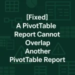 featured image - a pivot table report cannot overlap