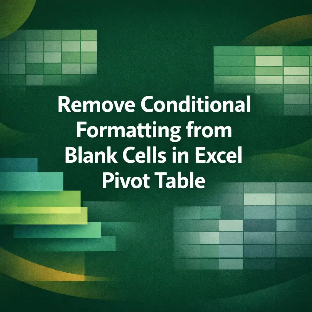 featured image - remove conditional formatting from blank cells in pivot table​